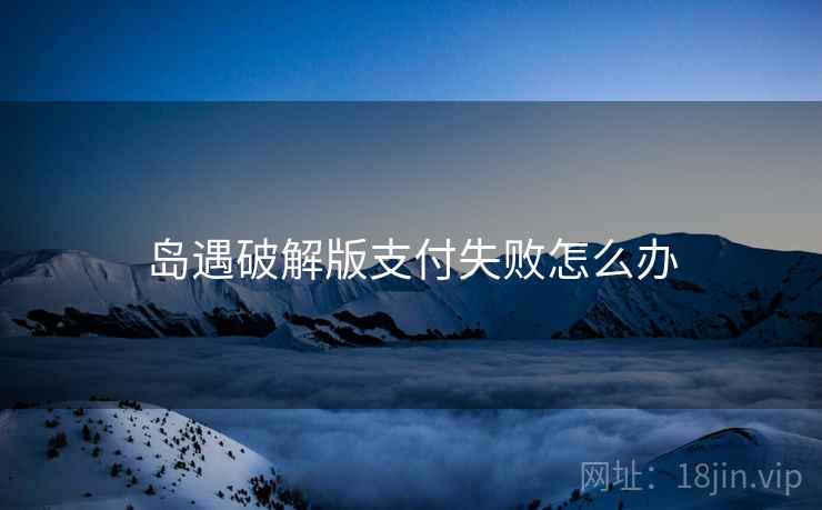 岛遇破解版支付失败怎么办
